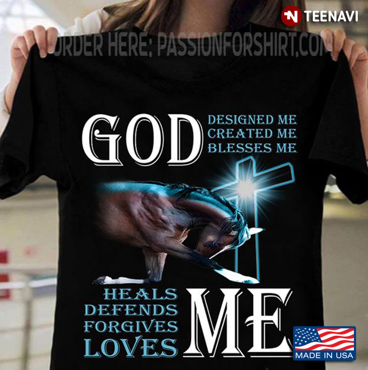 Horse God Shirt, God Designed Me Created Me Blesses Me Heals Me Defends Me