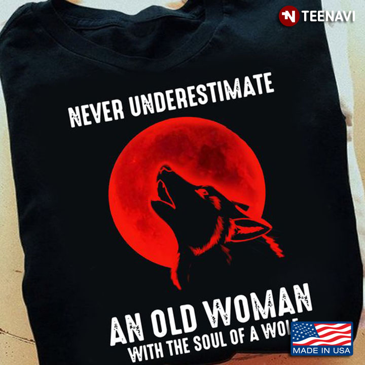 Wolf Shirt, Never Underestimate An Old Woman With The Soul Of A Wolf