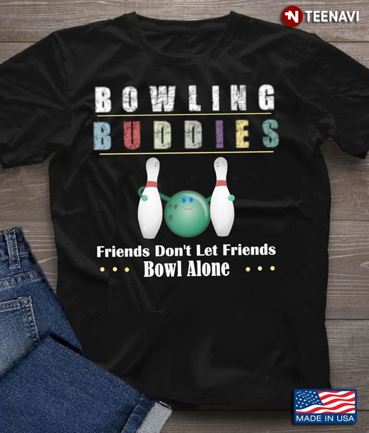 Bowling Shirt, Bowling Buddies Friends Don't Let Friends Bowl Alone