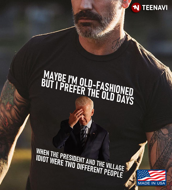 Biden Shirt, Maybe I'm Old-fashioned But I Prefer The Old Days