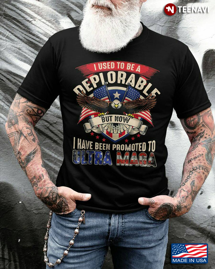 Trump Supporter Shirt, I Used To Be A Deplorable But Now I Have Been Promoted
