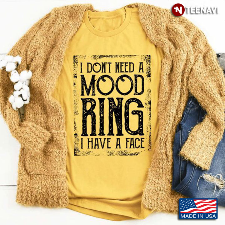 Mood Ring Shirt, I Don't Need A Mood Ring I Have A Face