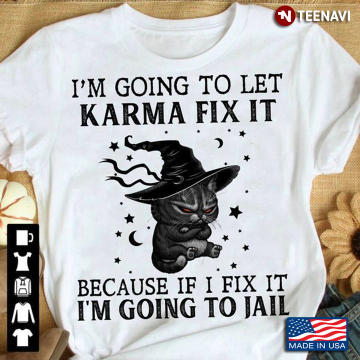 Witch Cat Shirt, I'm Going To Let Karma Fix It Because If I Fix It I'm Going To