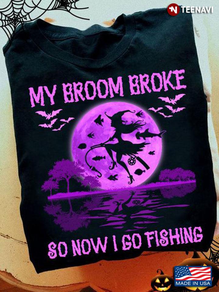 Fishing Halloween Shirt, My Broom Broke So Now I Go Fishing