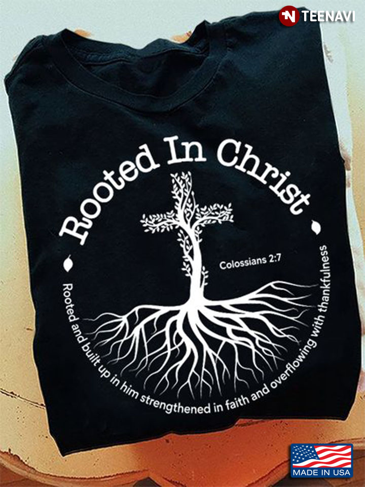Christian Shirt, Rooted In Christ Rooted And Built Up In Him Strengthened