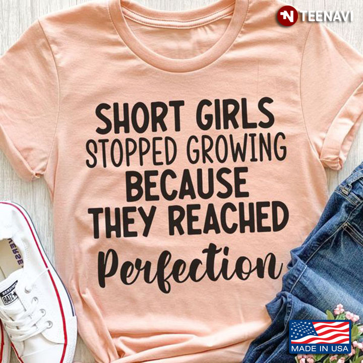Short Girl Shirt, Short Girls Stopped Growing Because They Reached Perfection