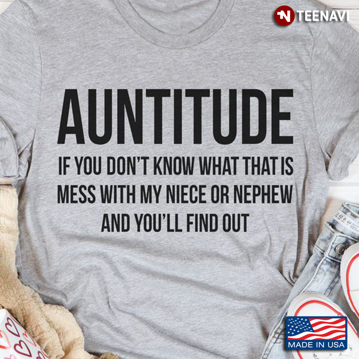 Aunt Shirt, Auntitude If You Don't Know What That Is Mess With My Niece