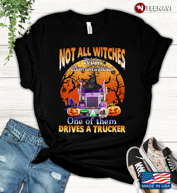 Trucker Witch Shirt, Not All Witches Ride Broomsticks One Of Them Drives