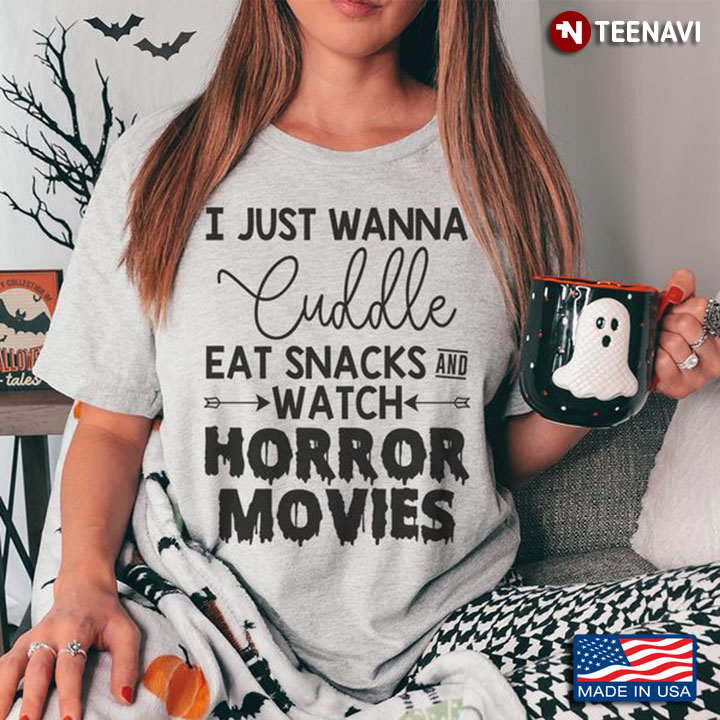 Funny Halloween Shirt, I Just Wanna Cuddle Eat Snacks And Watch Horror Movies