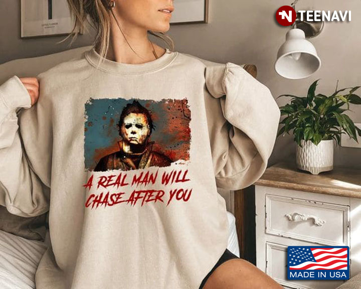 Michael Myers Shirt, A Real Man Will Chase After You