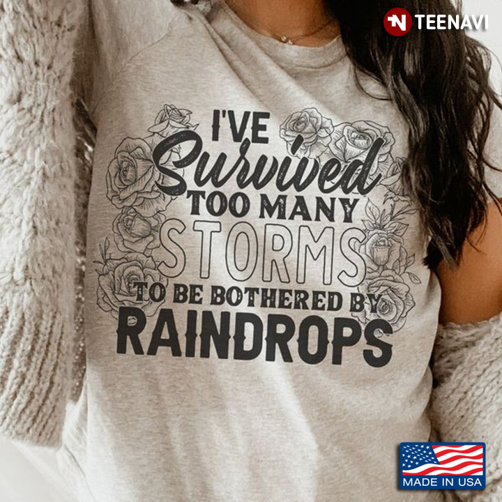 Storm Shirt, I've Survived Too Many Storms To Be Bothered By Raindrops