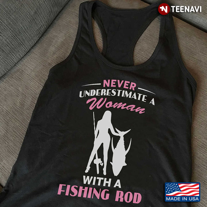 Fisherwoman Shirt, Never Underestimate A Woman With A Fishing Rod