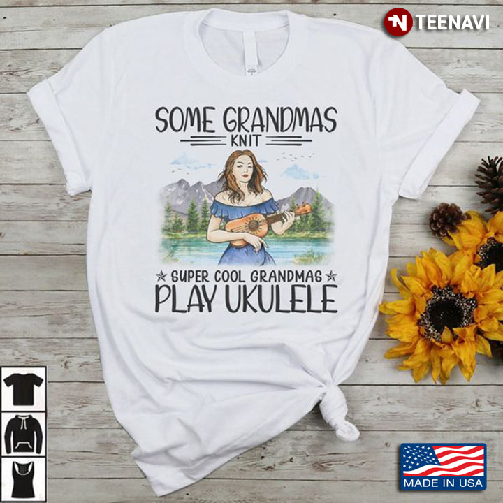 Ukulele Grandma Shirt, Some Grandmas Knit Super Cool Grandmas Play Ukulele