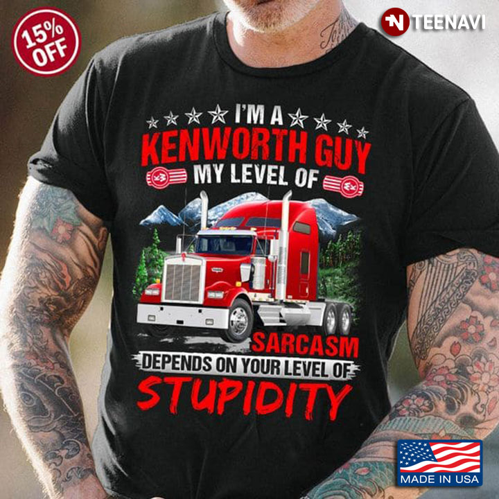 Truck Driver Shirt, I'm A Kenworth Guy My Level Of Sarcasm Depends On Your Level