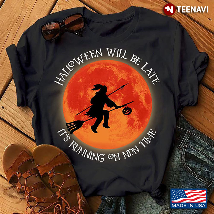 Halloween Shirt, Halloween Will Be Late It's Running On Ndn Time
