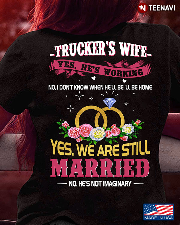 Trucker's Wife Shirt, Trucker's Wife Yes He's Working No I Don't Know When