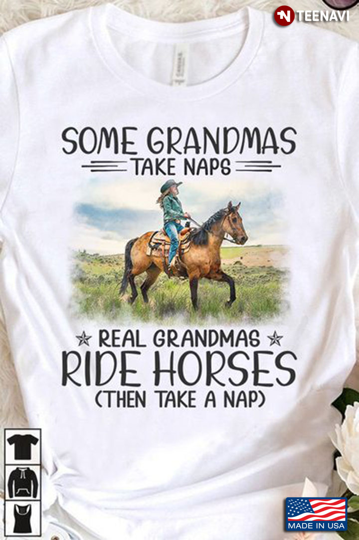 Grandma Shirt, Some Grandmas Take Naps Real Grandmas Ride Horses Then Take A Nap