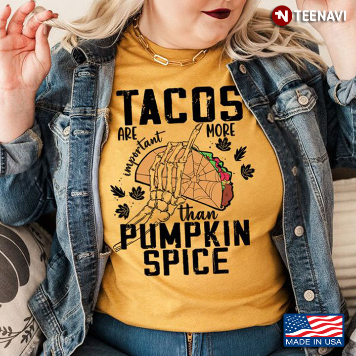 Tacos Shirt, Tacos Are More Important Than Pumpkin Spice