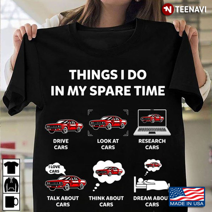 Car Lover Shirt, Things I Do In My Spare Time Drive Cars Look At Car