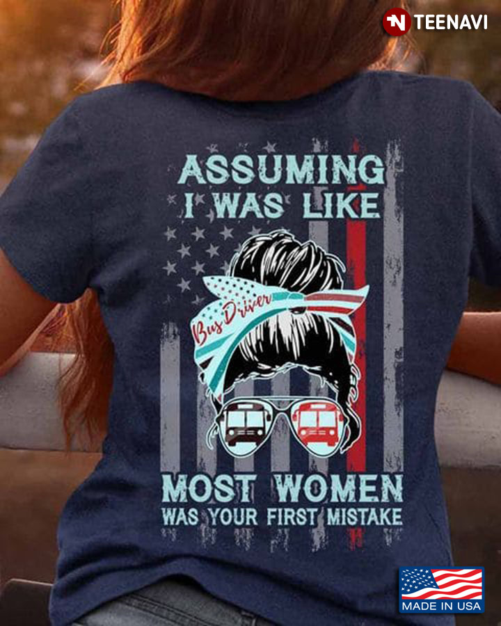 Bus Driver Shirt, Assuming I Was Like Most Women Was Your First Mistake