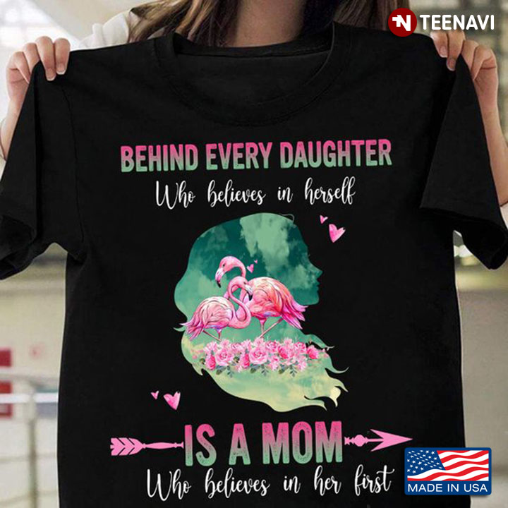 Mom Daughter Shirt, Behind Every Daughter Who Believes In Herself Is A Mom