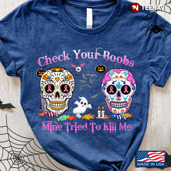 Breast Cancer Skull Shirt, Check Your Boobs Mine Tried To Kill Me
