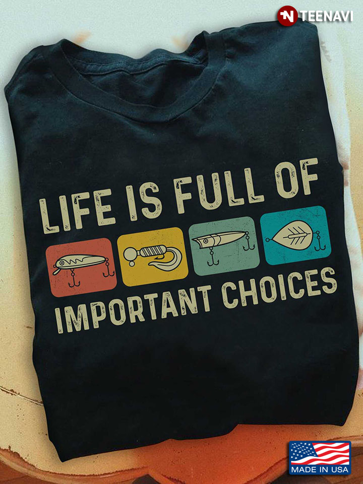 Fisher Shirt, Life Is Full Of Important Choices
