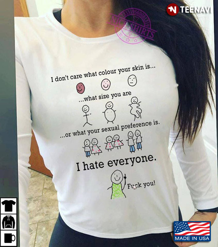 Funny Saying Shirt, I Don't Care What Colour Your Skin Is What Size You Are