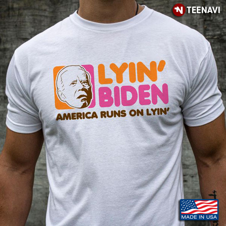 Funny Biden Shirt, Lyin' Biden America Runs On Lyin'