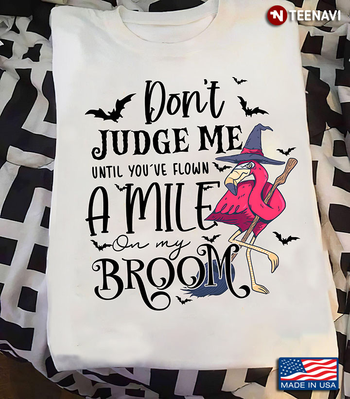 Flamingo Witch Shirt, Don't Judge Me Until You've Flown A Mile On My Broom