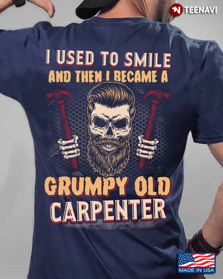 Carpenter Shirt, I Used To Smile And Then I Became A Grumpy Old Carpenter