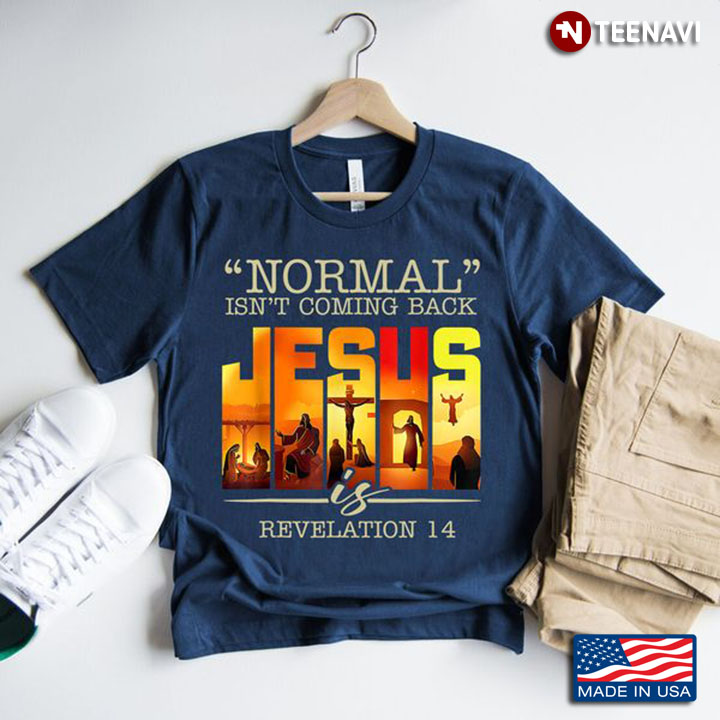Jesus Shirt, Normal Isn't Coming Back Jesus Is Revelation 14