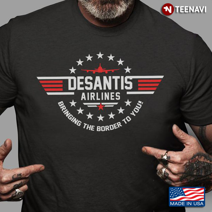 DeSantis Shirt, DeSantis Airlines Bringing The Border To You
