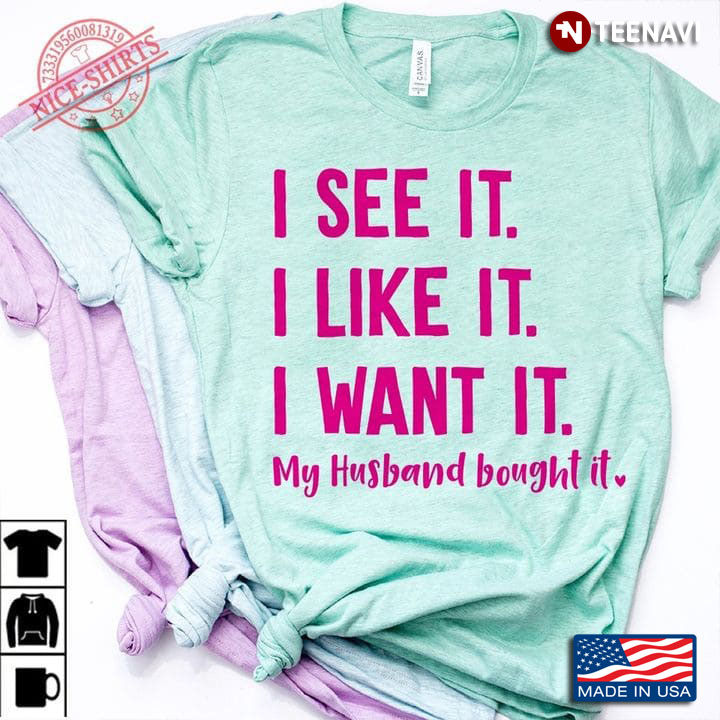 Wife Shirt, I See It I Like It I Want It My Husband Bought It