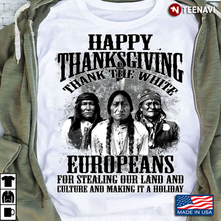 Thanksgiving Shirt, Happy Thanksgiving Thank The White Europeans For Stealing