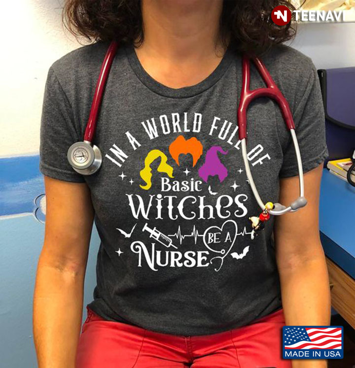 Nurse Shirt, In A World Full Of Basic Witches Be A Nurse