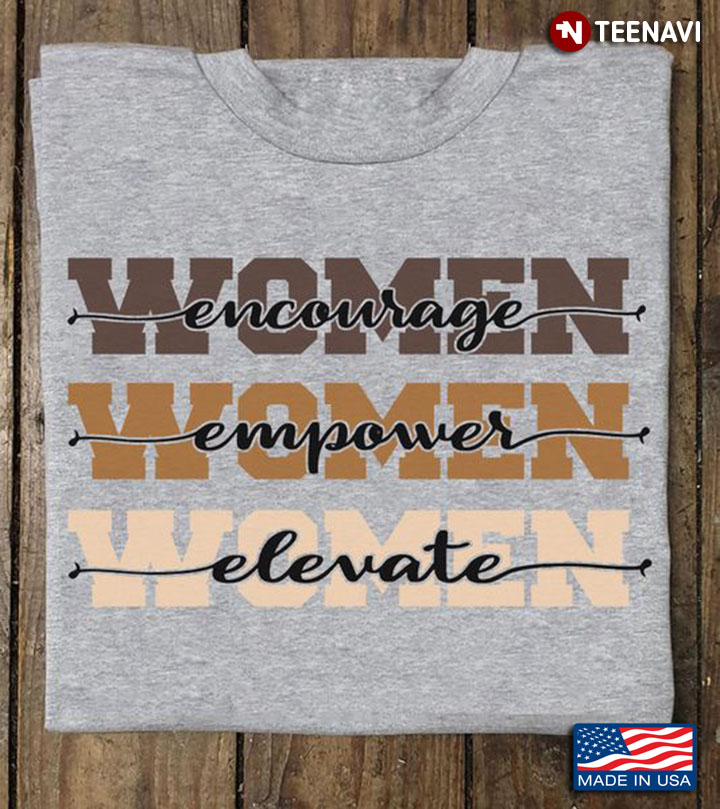 Women Empowerment Shirt, Women Encourage Women Empower Women Elevate