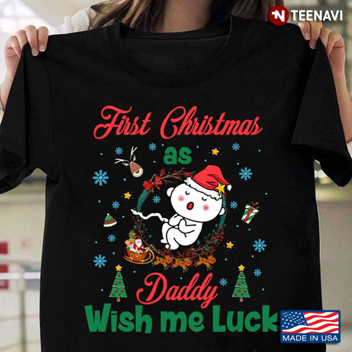 Christmas Dad Shirt, First Christmas As Daddy Wish Me Luck