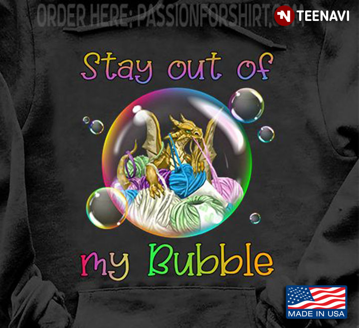 Dragon Shirt, Stay Out Of My Bubble Dragon Dragon With Yarn