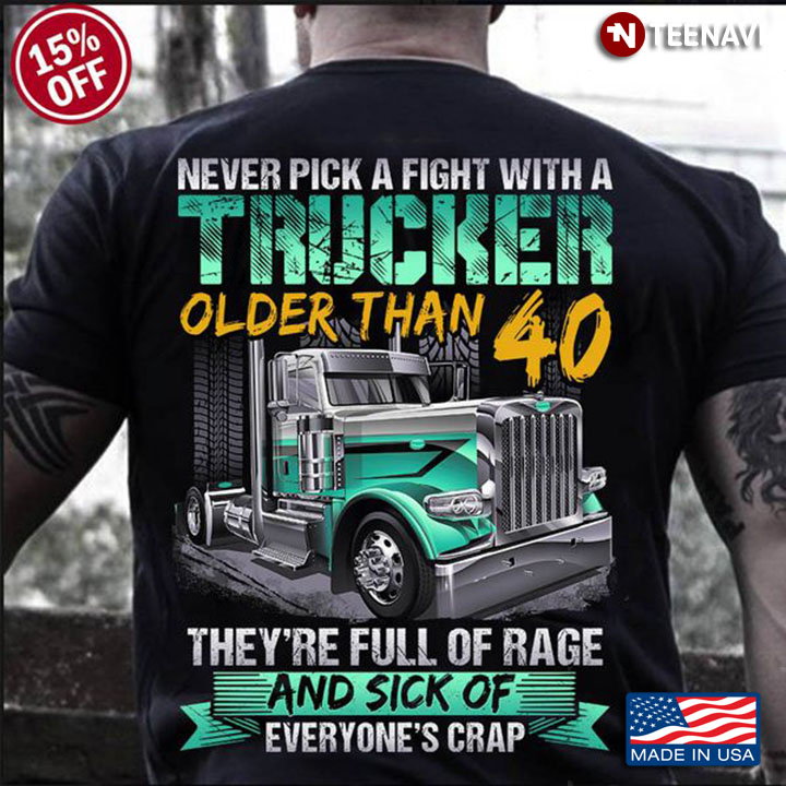 Truck Driver Shirt, Never Pick A Fight With A Trucker Older Than 40