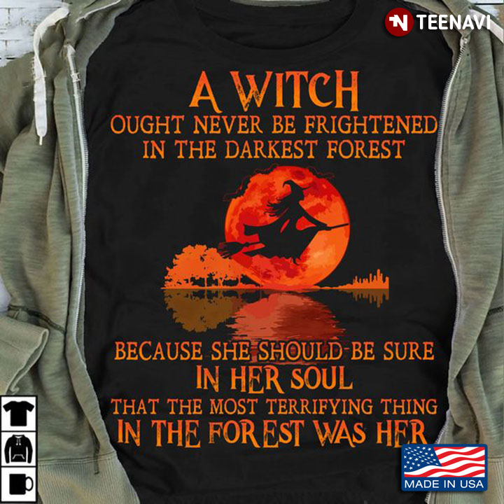 Witch Shirt, A Witch Ought Never Be Frightened In The Darkest Forest