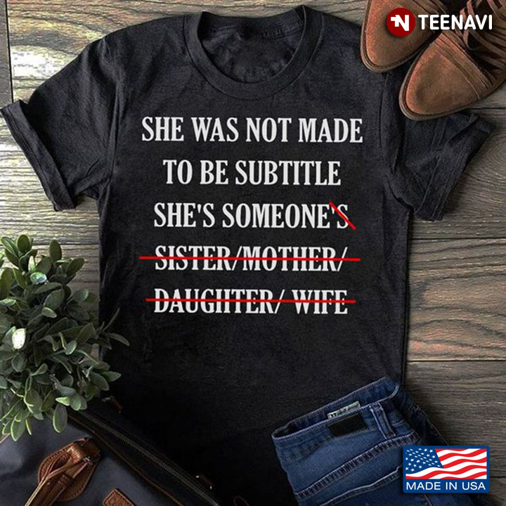 Woman Shirt, She Was Not Made To Be Subtitle She's Someone