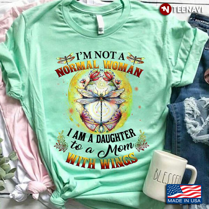 Daughter Shirt, I'm Not A Normal Woman I Am A Daughter To A Mom With Wings