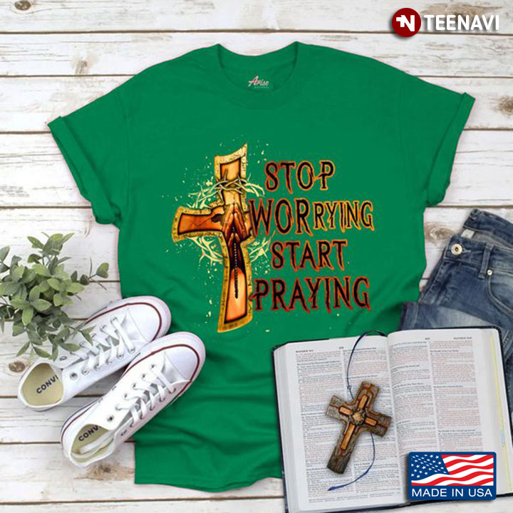 God Shirt, Stop Worrying Start Praying