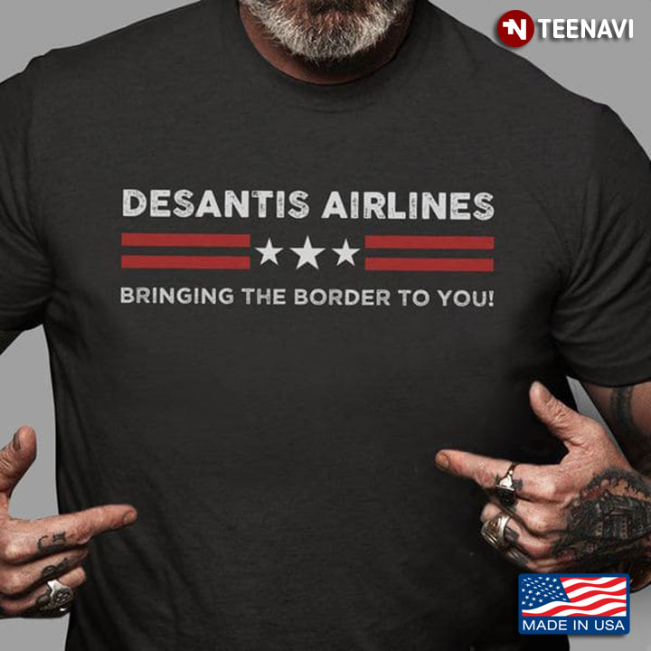 DeSantis Airlines Shirt, DeSantis Airlines Bringing The Border To You