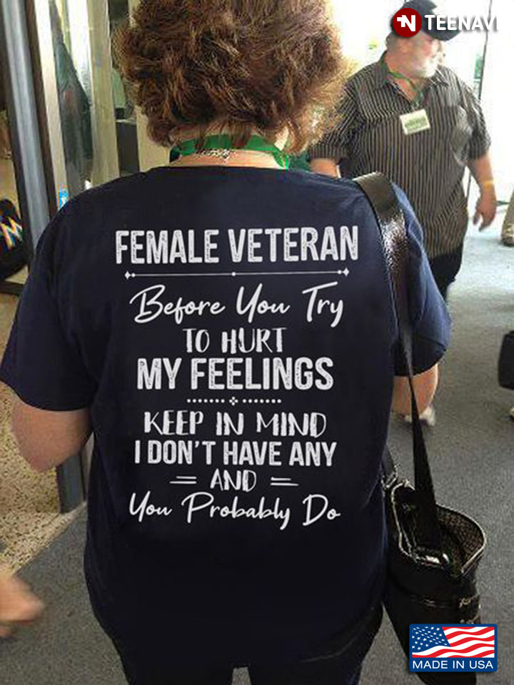Female Veteran Shirt, Female Veteran Before You Try To Hurt My Feelings