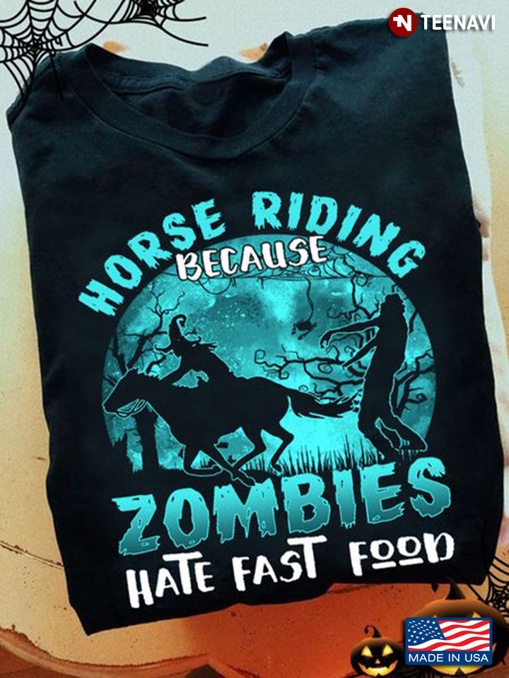 Horse Riding Halloween Shirt, Horse Riding Because Zombies Hate Fast Food