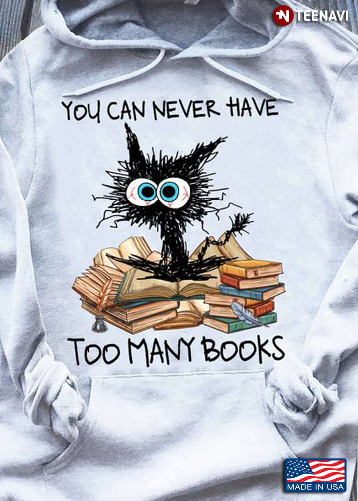 Book Lover Shirt, You Can Never Have Too Many Books