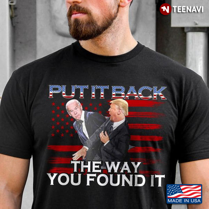 Anti Biden Shirt, Put It Back The Way You Found It