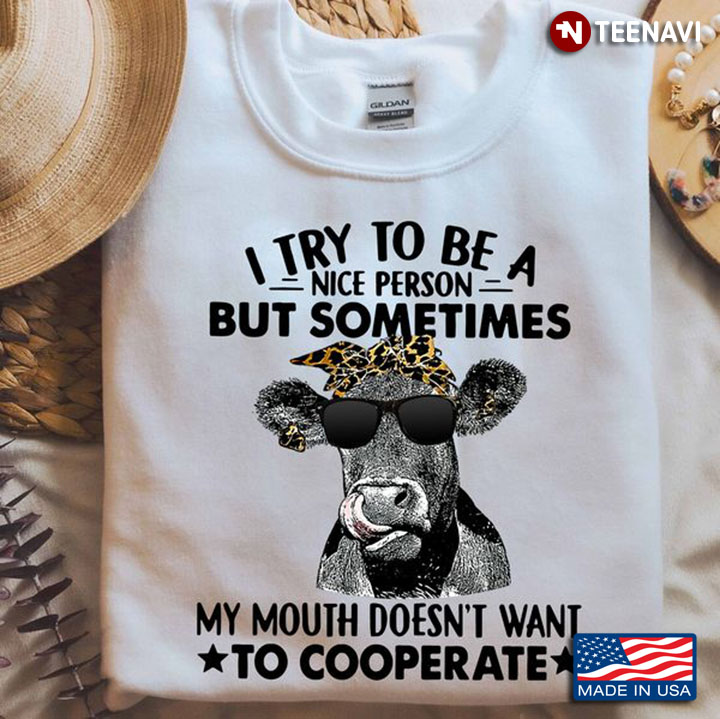 Funny Cow Shirt, I Try To Be A Nice Person But Sometimes My Mouth Doesn't Want